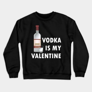Vodka Is My Valentine Crewneck Sweatshirt